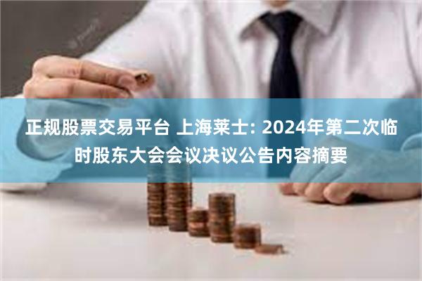 正规股票交易平台 上海莱士: 2024年第二次临时股东大会会议决议公告内容摘要