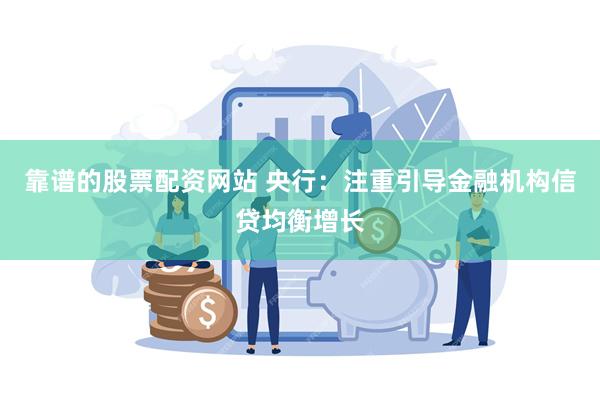 靠谱的股票配资网站 央行：注重引导金融机构信贷均衡增长